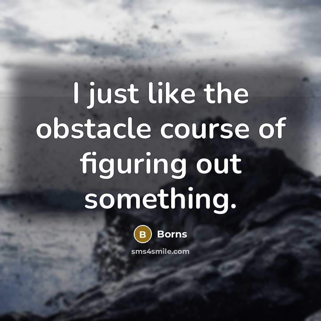 “I just like the obstacle course of figuring out something.…” quote by Borns