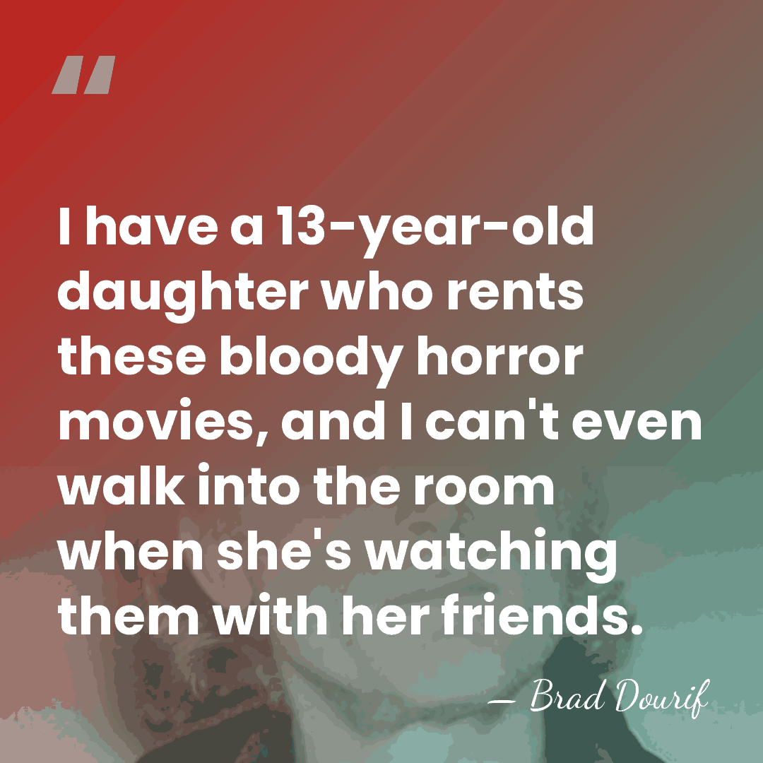 I have a 13-year-old daughter who rents these bloody horror movies, and&hellip; - Brad Dourif