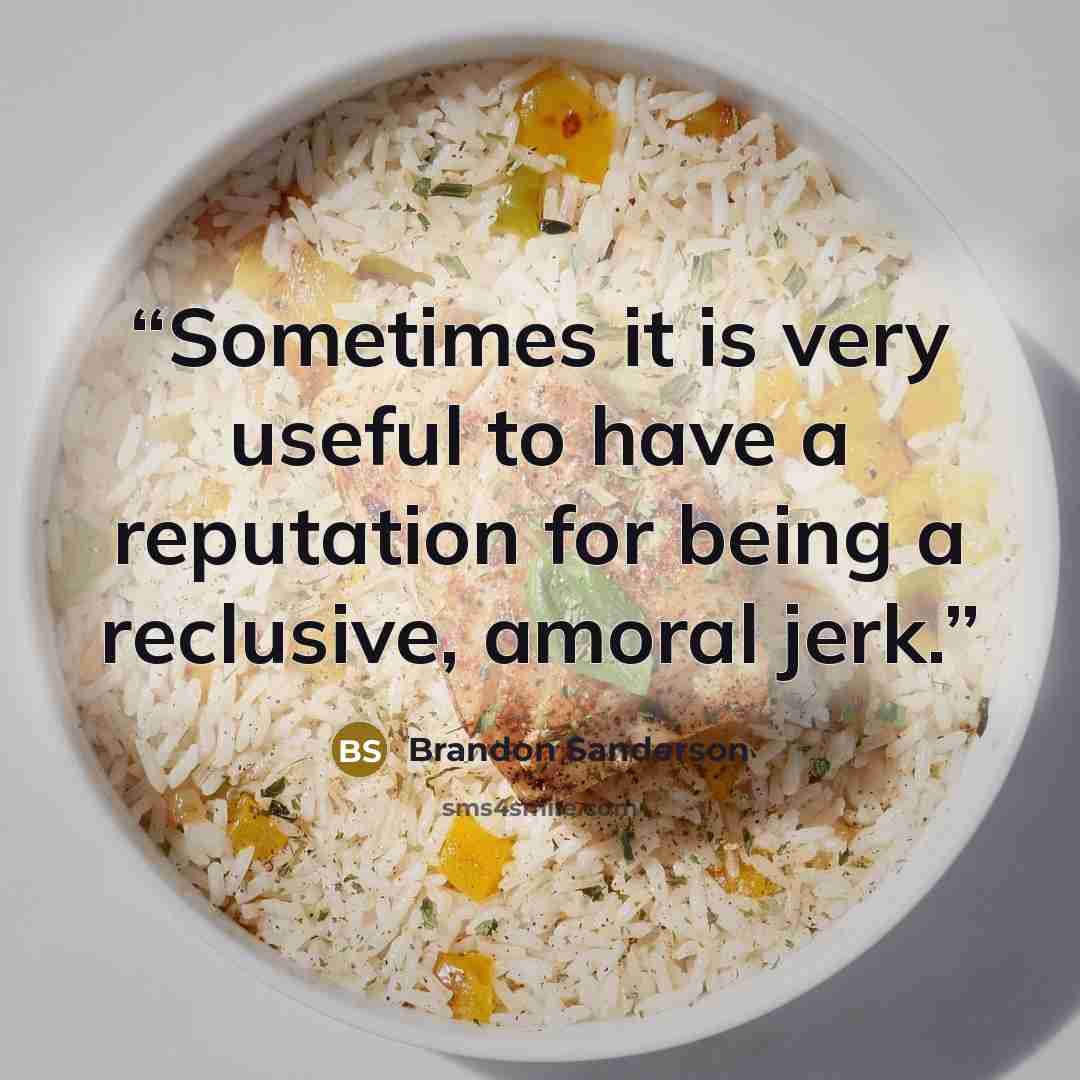 “Sometimes it is very useful to have a reputation for being a reclusive, amoral jerk.” quote by Brandon Sanderson