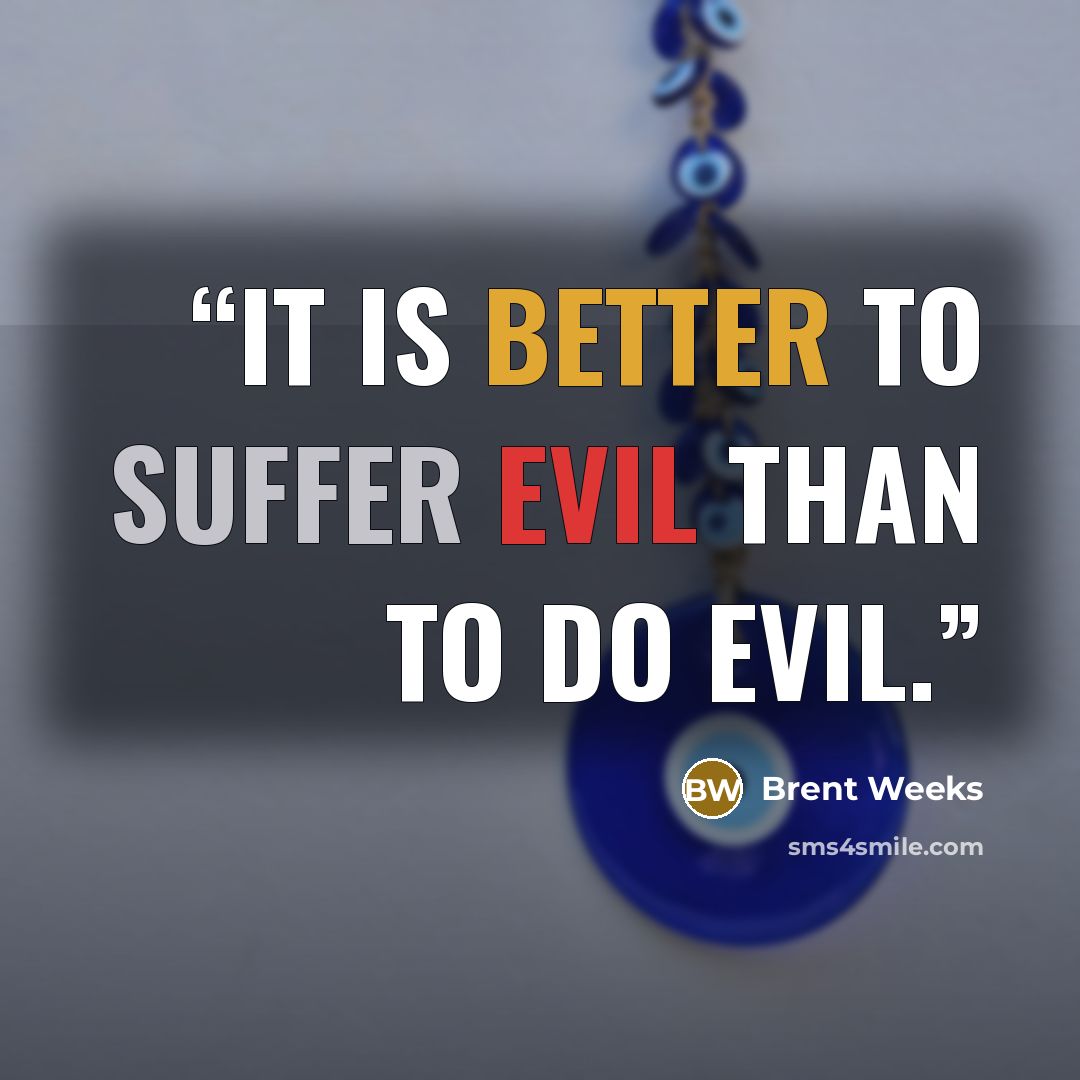 “It is better to suffer evil than to do evil.” quote by Brent Weeks