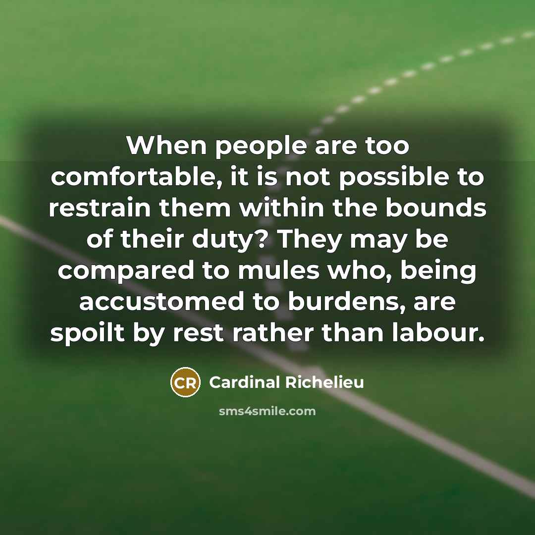 “When people are too comfortable, it is not possible to…” quote by Cardinal Richelieu