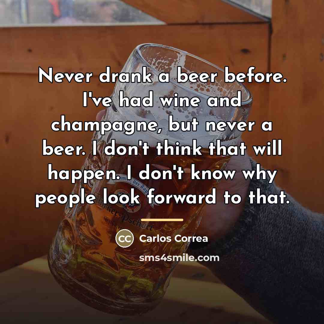 “Never drank a beer before. I've had wine and champagne,…” quote by Carlos Correa