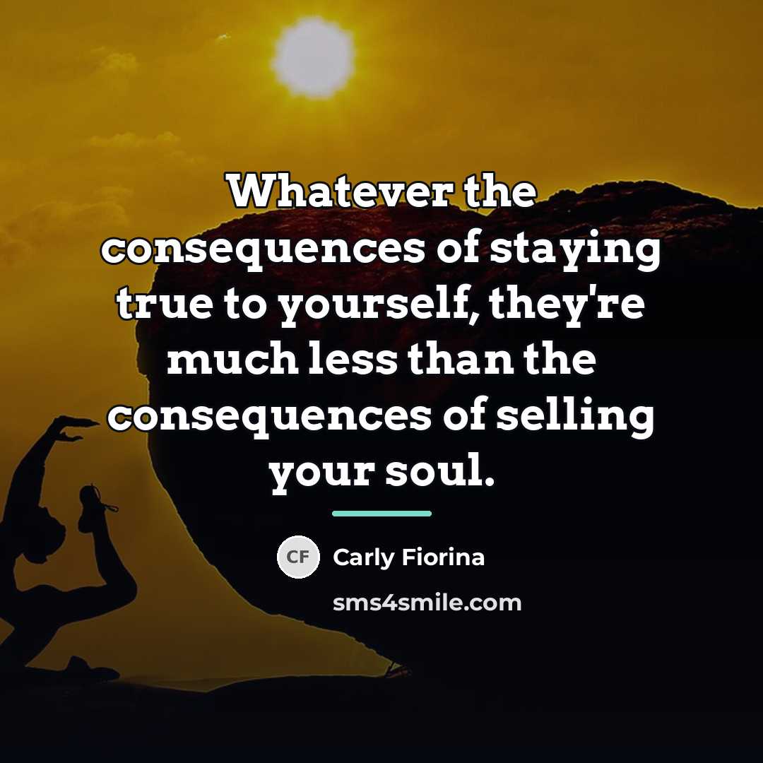 “Whatever the consequences of staying true to yourself, they're much…” quote by Carly Fiorina
