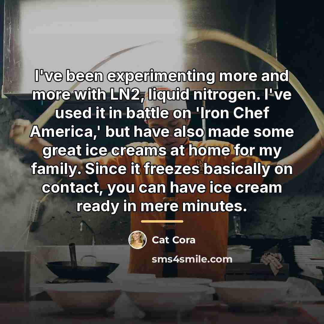 “I've been experimenting more and more with LN2, liquid nitrogen.…” quote by Cat Cora