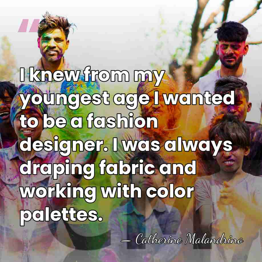 I knew from my youngest age I wanted to be a fashion&hellip; - Catherine Malandrino