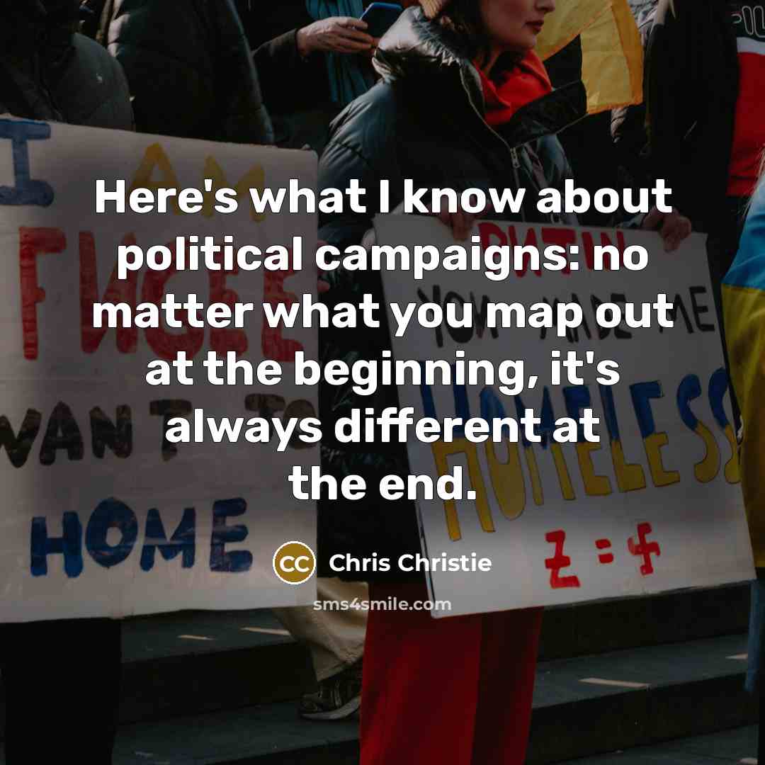“Here's what I know about political campaigns: no matter what…” quote by Chris Christie