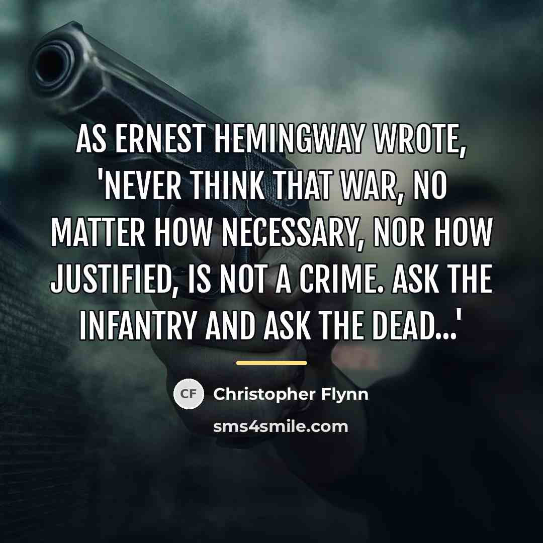 “As Ernest Hemingway wrote, 'Never think that war, no matter…” quote by Christopher Flynn