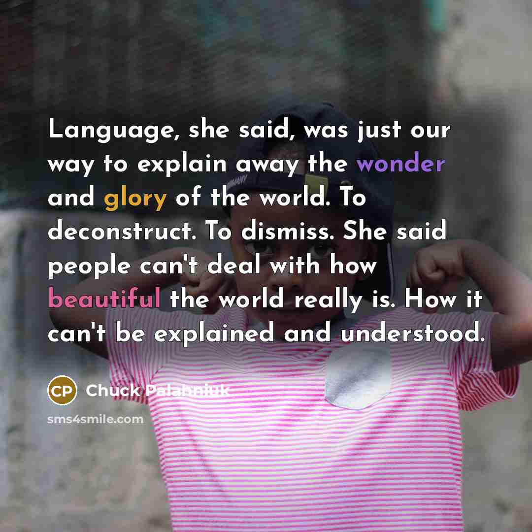 “Language, she said, was just our way to explain away…” quote by Chuck Palahniuk