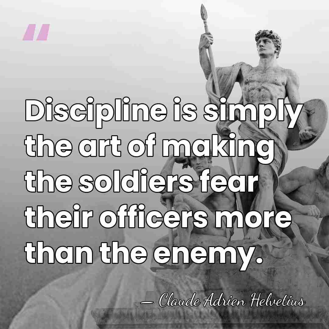 Discipline is simply the art of making the soldiers fear their officers&hellip; - Claude Adrien Helvetius