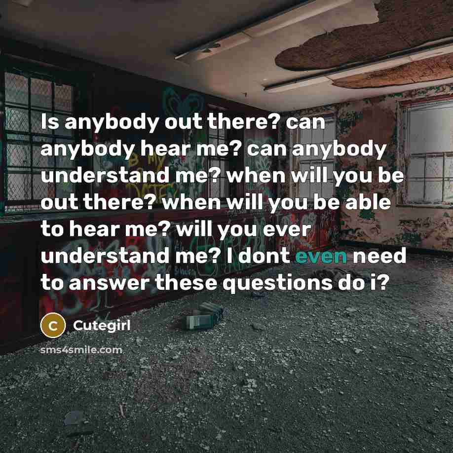 “Is anybody out there? can anybody hear me? can anybody…” quote by Cutegirl