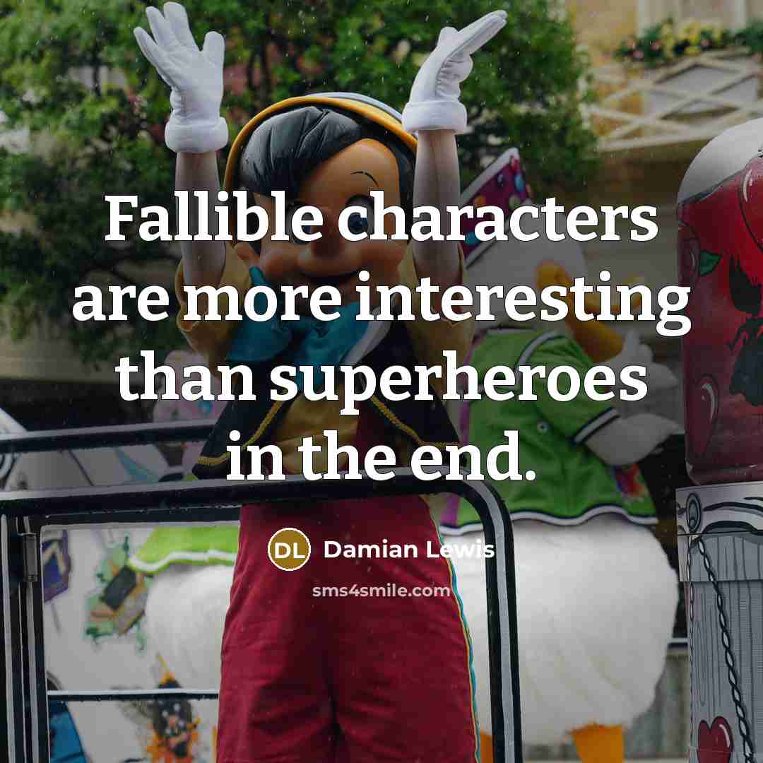 “Fallible characters are more interesting than superheroes in the end.” quote by Damian Lewis