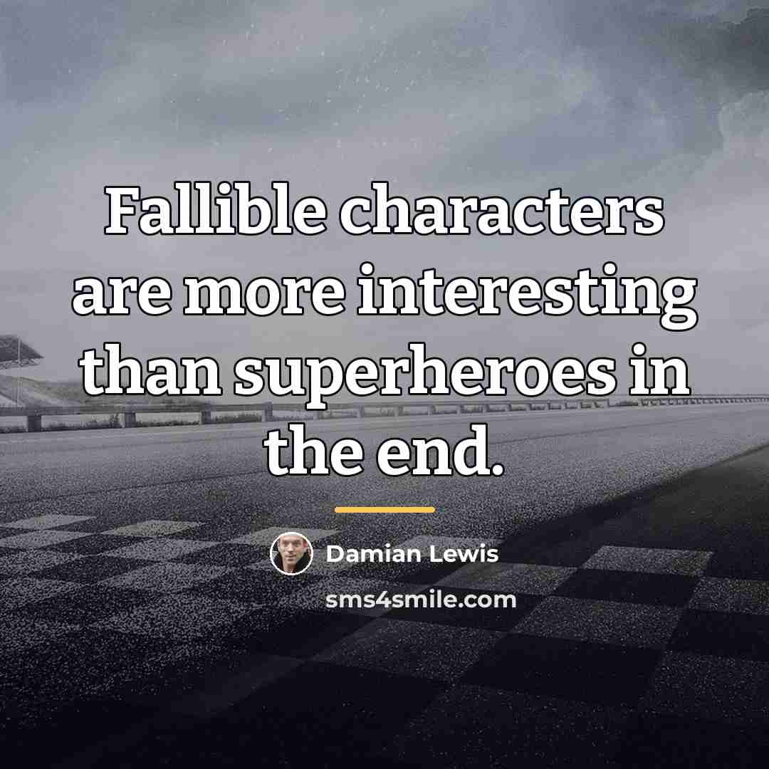 “Fallible characters are more interesting than superheroes in the end.…” quote by Damian Lewis