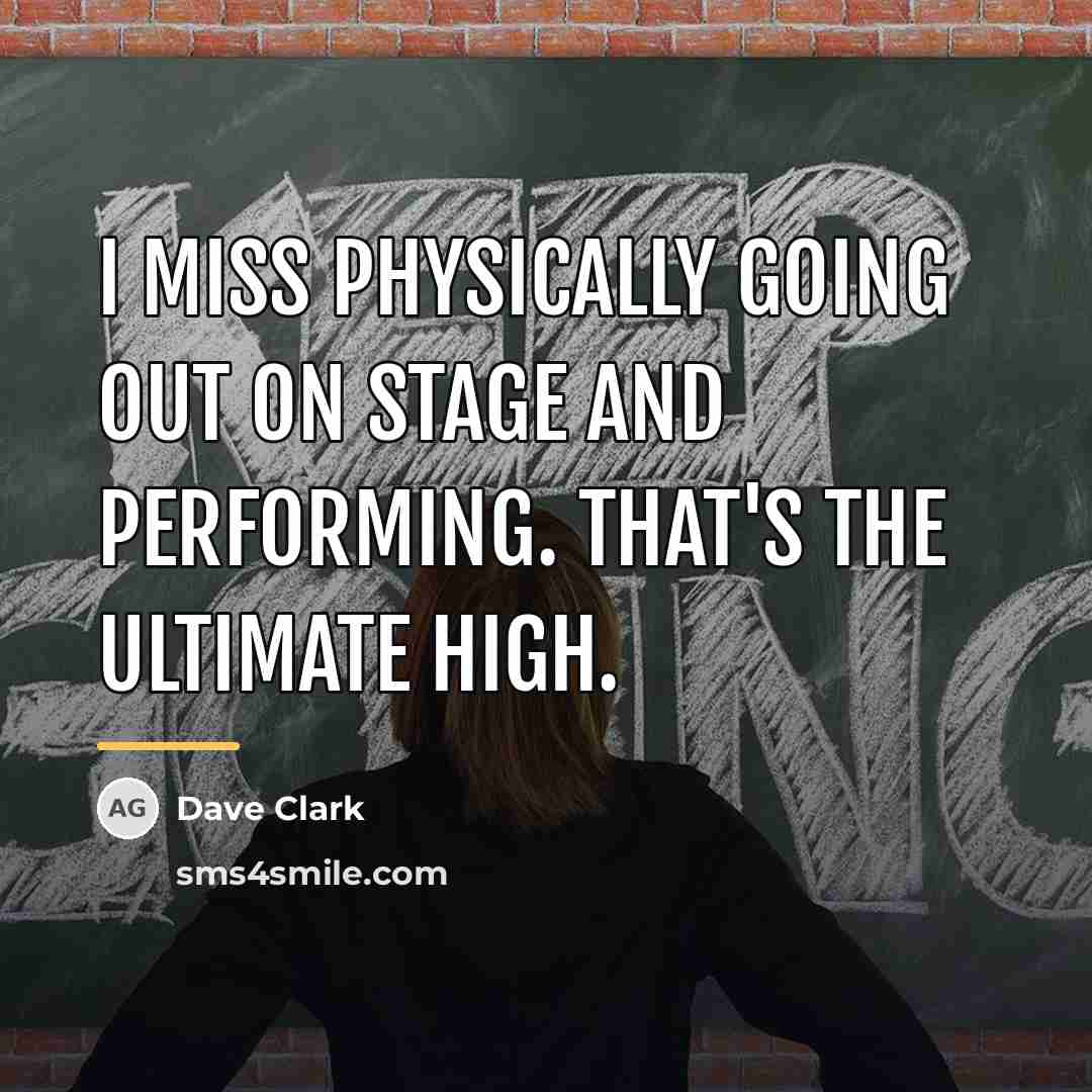 “I miss physically going out on stage and performing. That's…” quote by Dave Clark