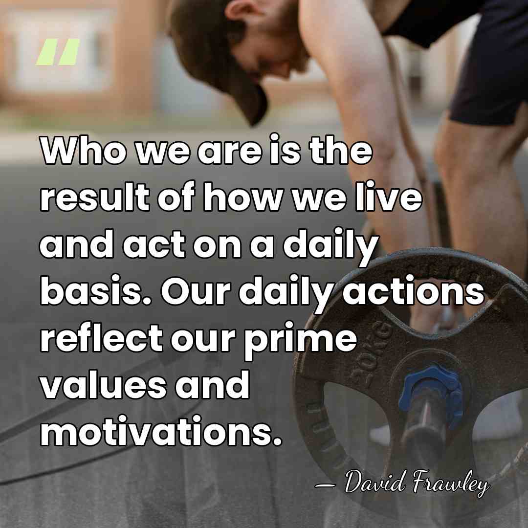 Who we are is the result of how we live and act&hellip; - David Frawley