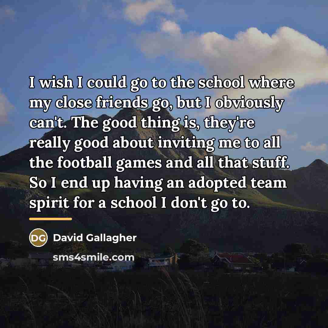 “I wish I could go to the school where my…” quote by David Gallagher