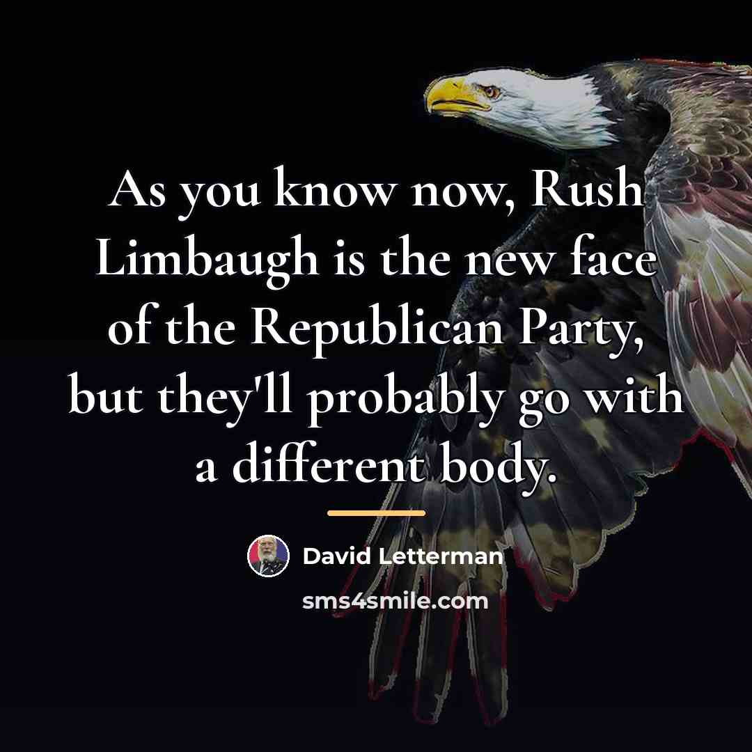 “As you know now, Rush Limbaugh is the new face…” quote by David Letterman