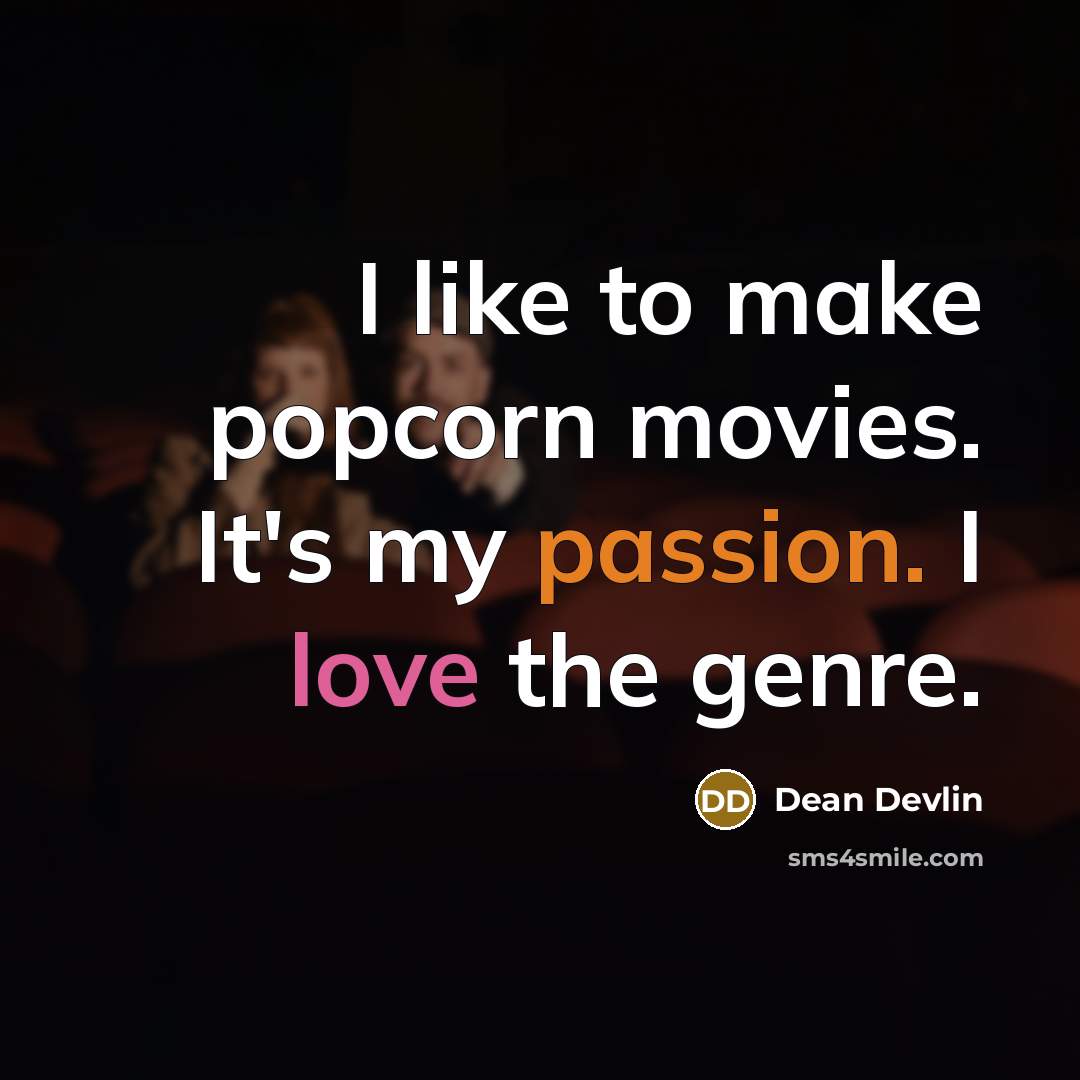 “I like to make popcorn movies. It's my passion. I…” quote by Dean Devlin