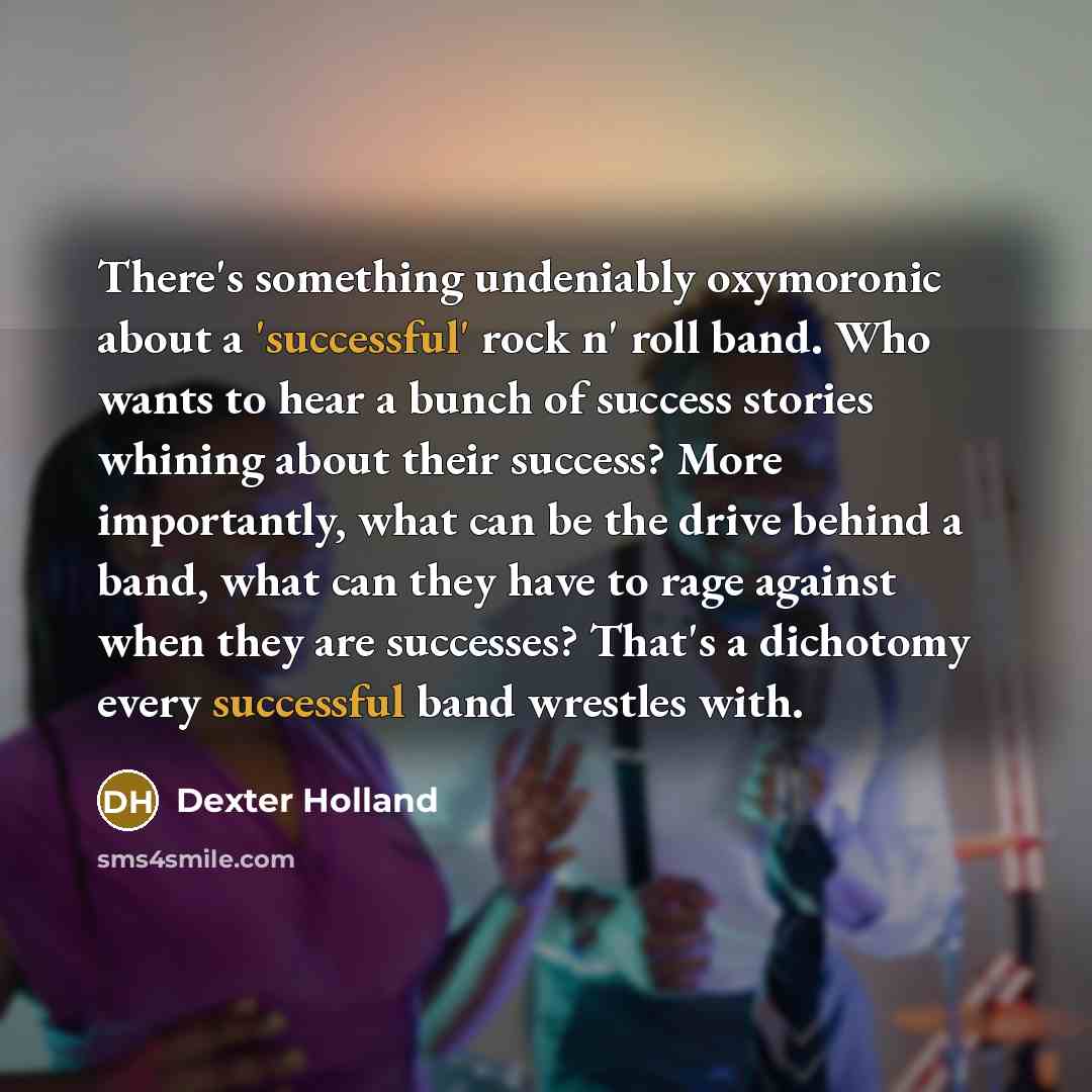 “There's something undeniably oxymoronic about a 'successful' rock n' roll…” quote by Dexter Holland