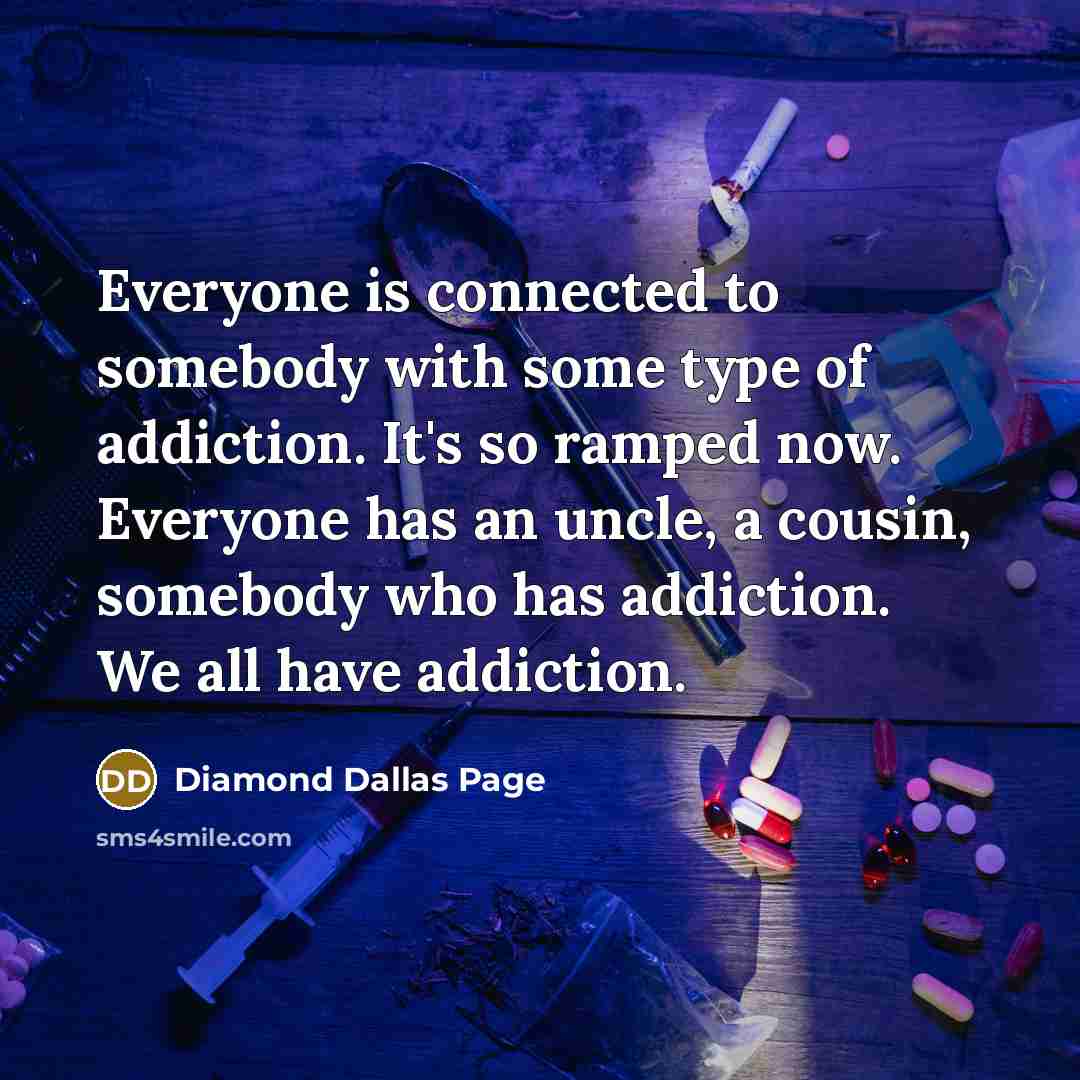 “Everyone is connected to somebody with some type of addiction.…” quote by Diamond Dallas Page