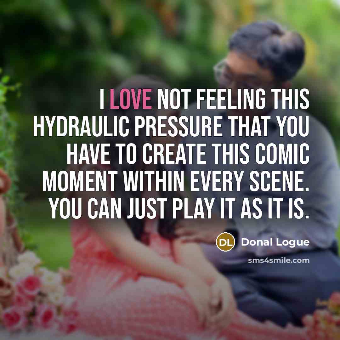 “I love not feeling this hydraulic pressure that you have…” quote by Donal Logue