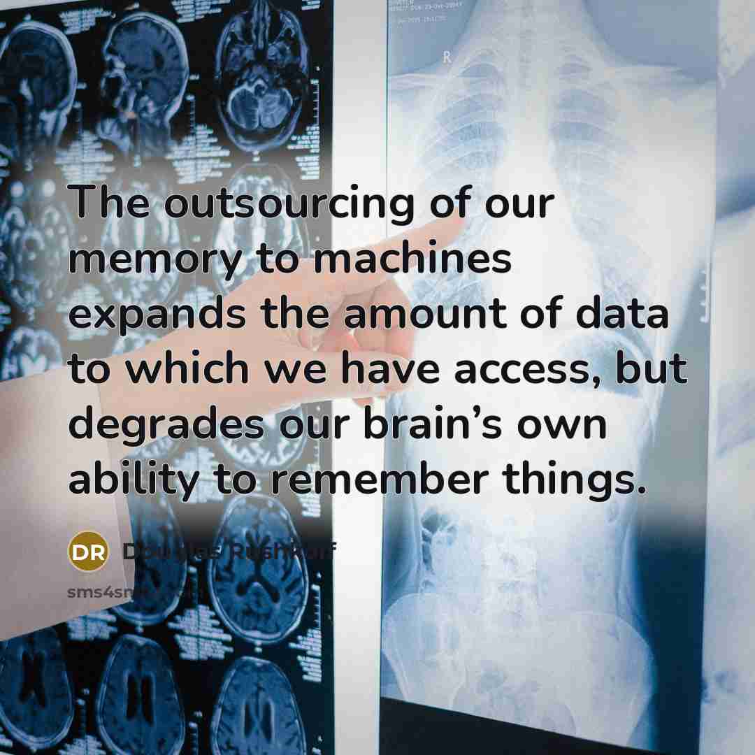 “The outsourcing of our memory to machines expands the amount…” quote by Douglas Rushkoff