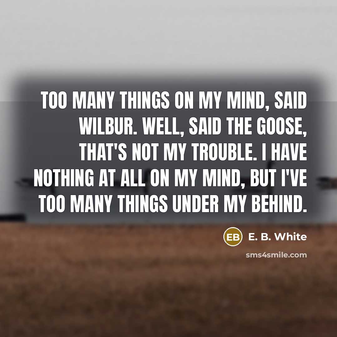 “Too many things on my mind, said Wilbur. Well, said…” quote by E. B. White