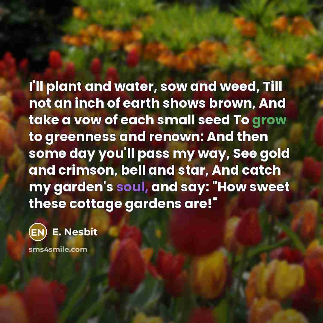 “I'll plant and water, sow and weed, Till not an…” quote by E. Nesbit