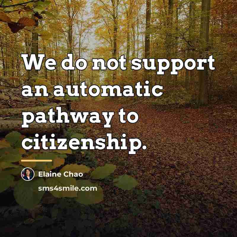 “We do not support an automatic pathway to citizenship.…” quote by Elaine Chao