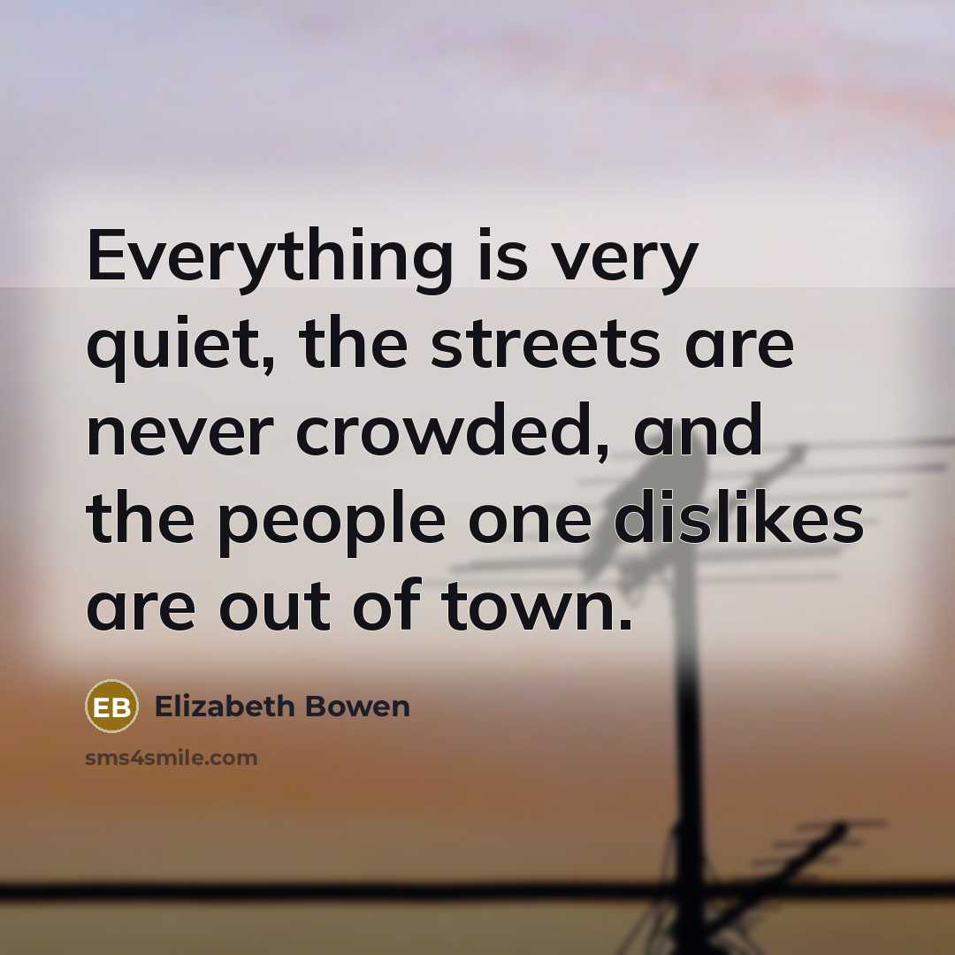 “Everything is very quiet, the streets are never crowded, and…” quote by Elizabeth Bowen