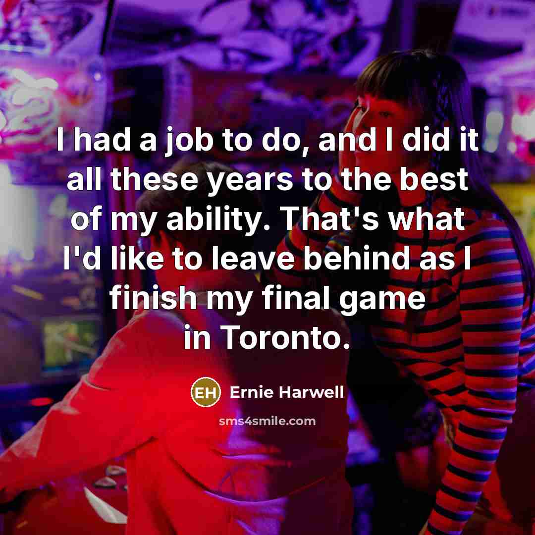 “I had a job to do, and I did it…” quote by Ernie Harwell