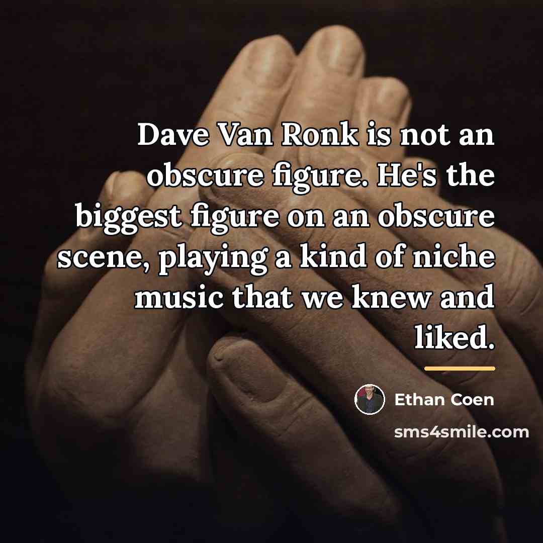 “Dave Van Ronk is not an obscure figure. He's the…” quote by Ethan Coen