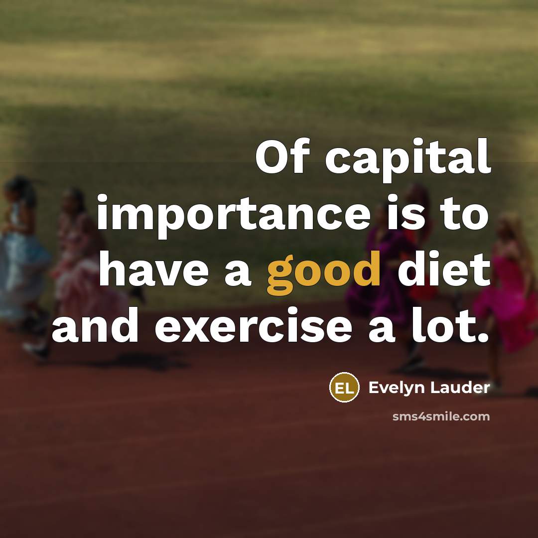 “Of capital importance is to have a good diet and…” quote by Evelyn Lauder
