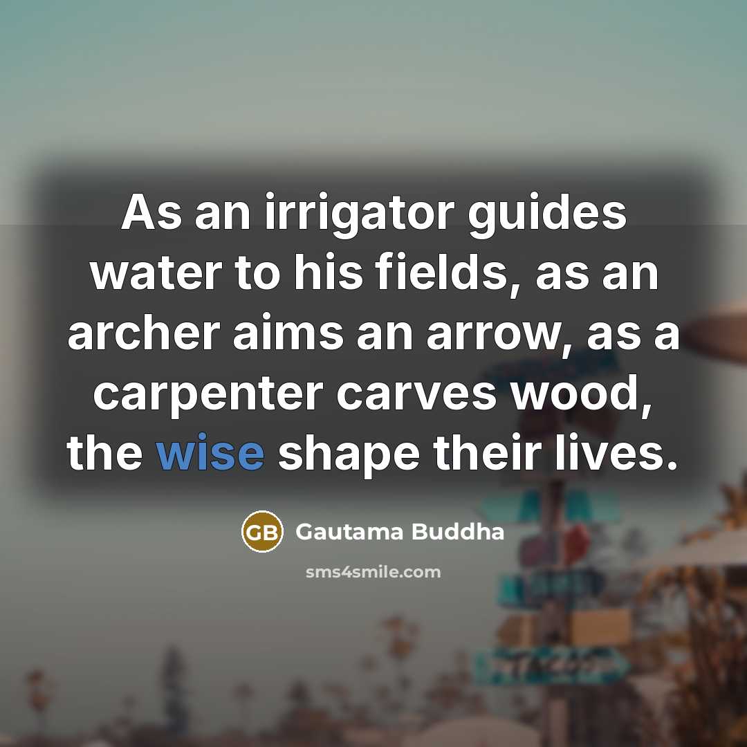“As an irrigator guides water to his fields, as an…” quote by Gautama Buddha