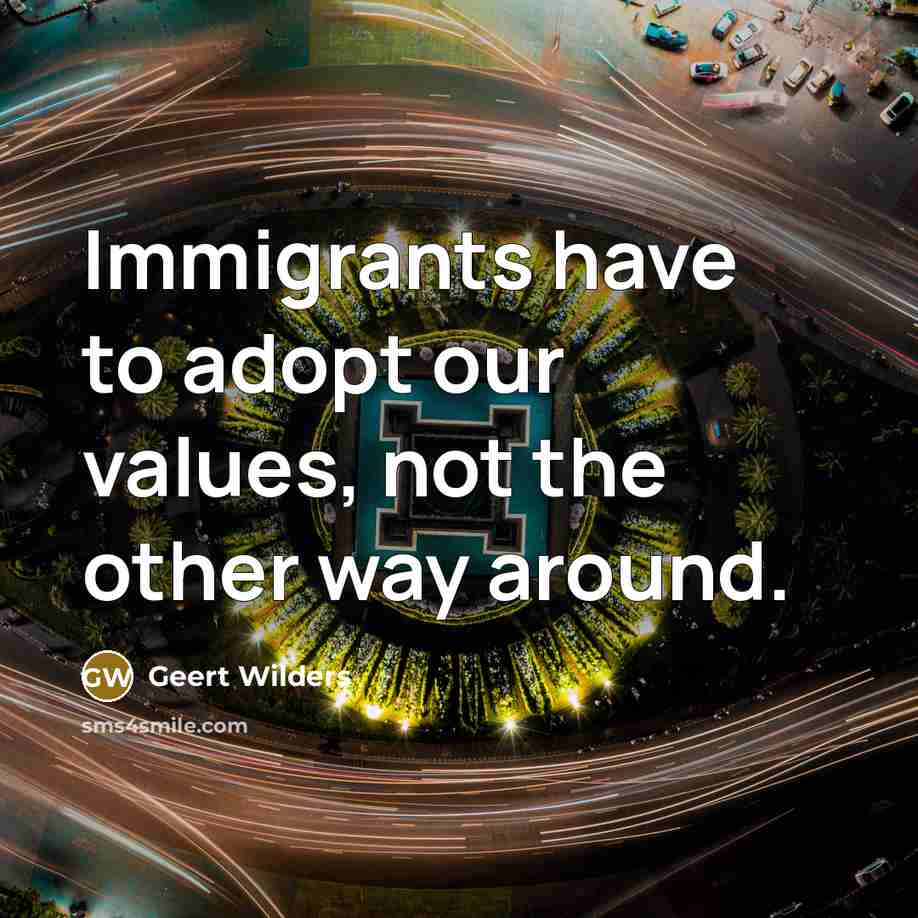 “Immigrants have to adopt our values, not the other way…” quote by Geert Wilders
