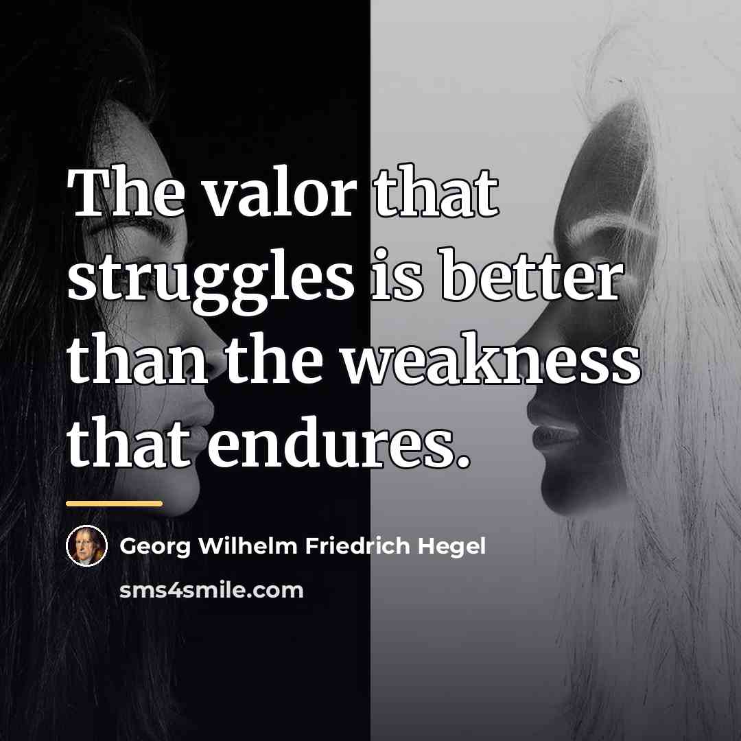 “The valor that struggles is better than the weakness that…” quote by Georg Wilhelm Friedrich Hegel