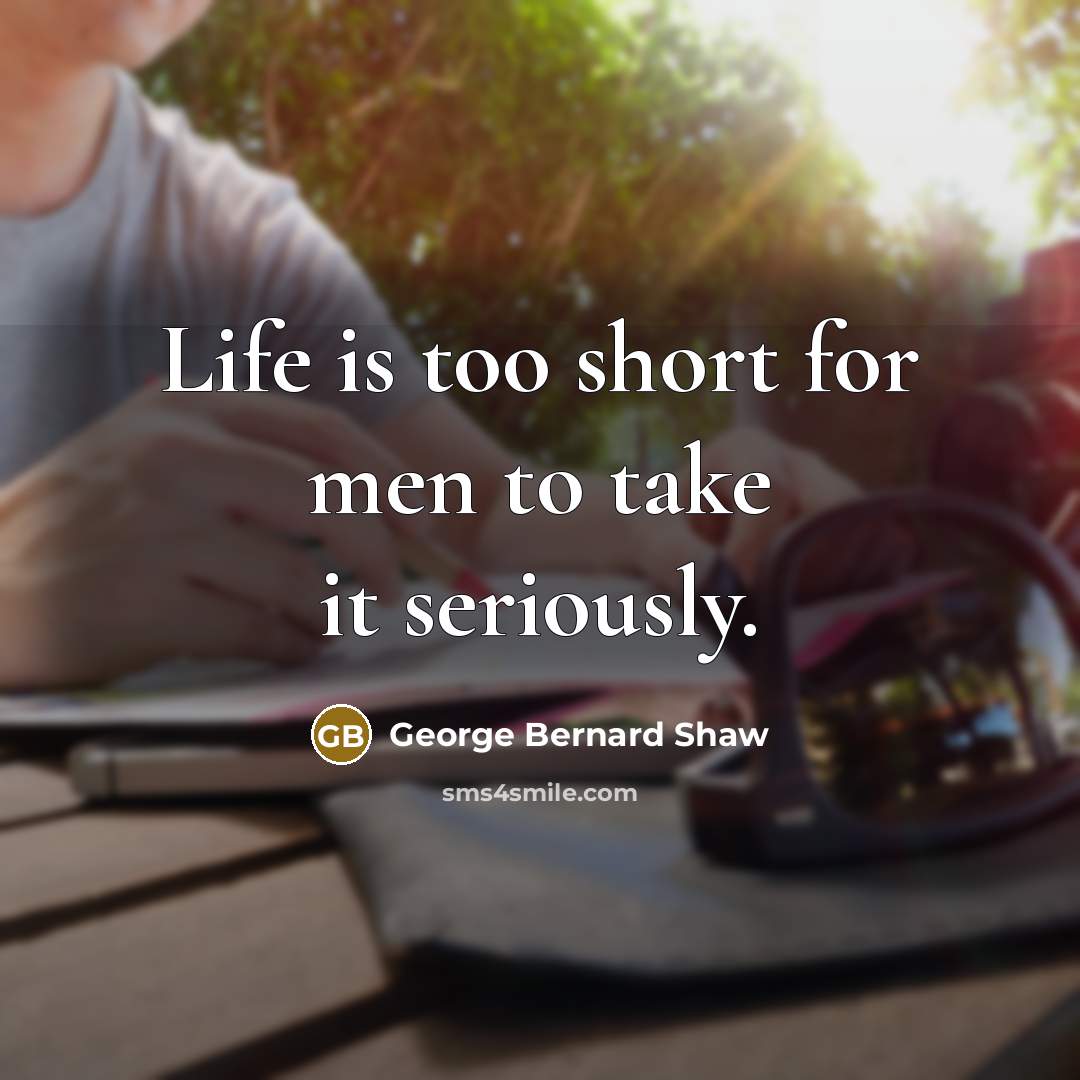 “Life is too short for men to take it seriously.…” quote by George Bernard Shaw