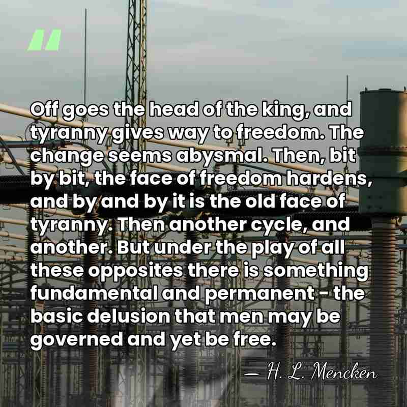 Off goes the head of the king, and tyranny gives way to&hellip; - H. L. Mencken