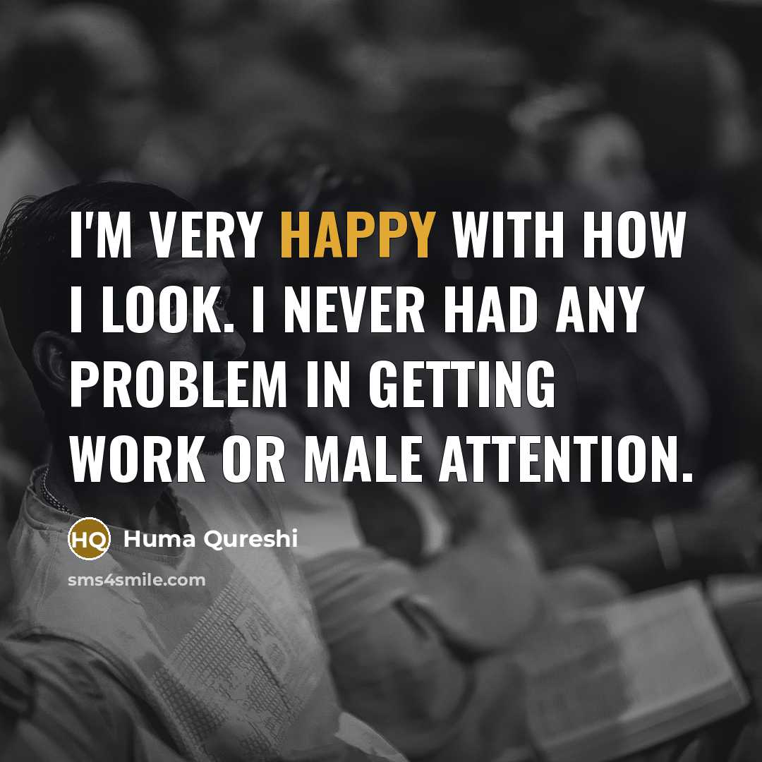 “I'm very happy with how I look. I never had…” quote by Huma Qureshi