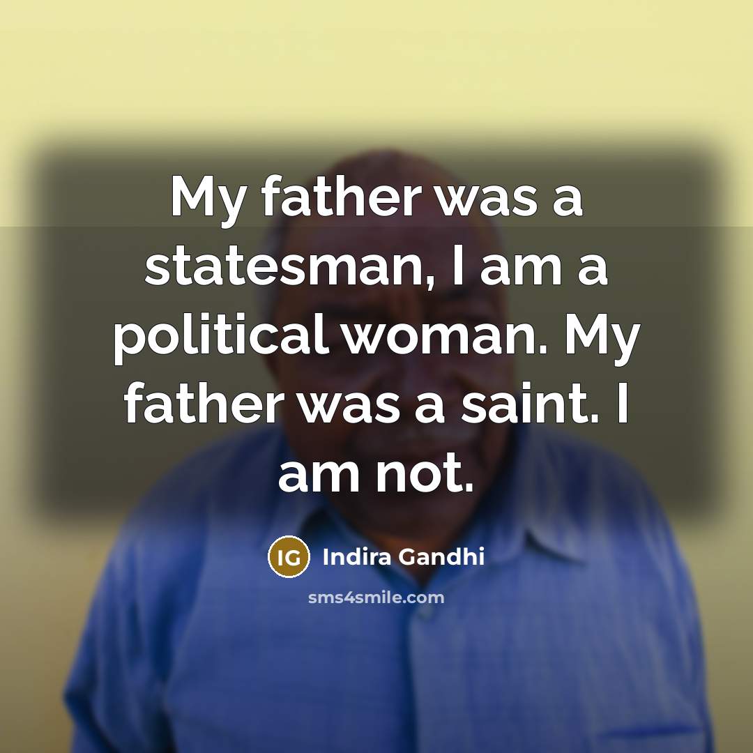 “My father was a statesman, I am a political woman.…” quote by Indira Gandhi