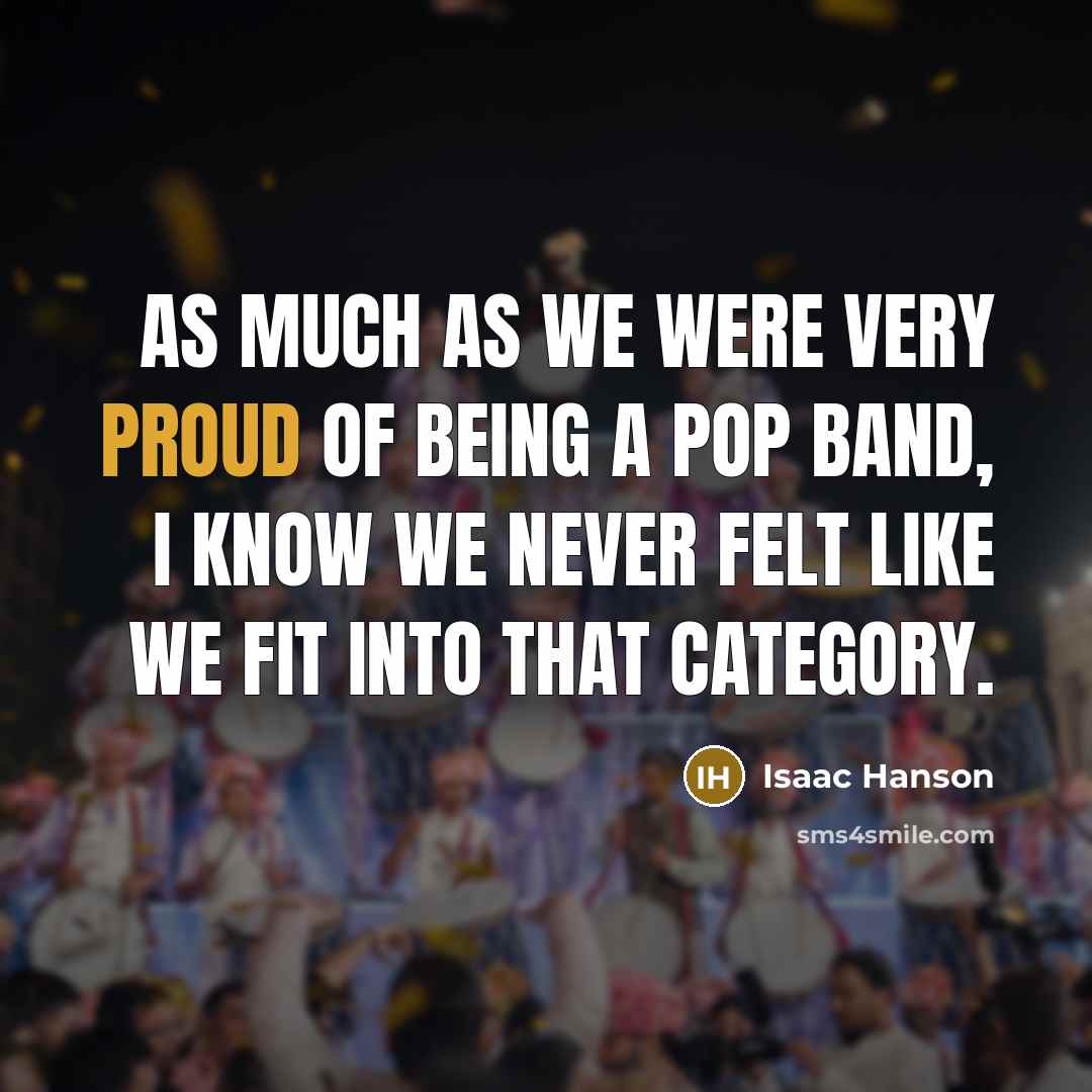 “As much as we were very proud of being a…” quote by Isaac Hanson