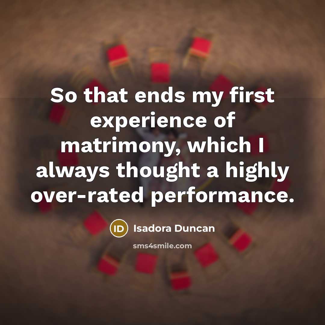 “So that ends my first experience of matrimony, which I…” quote by Isadora Duncan