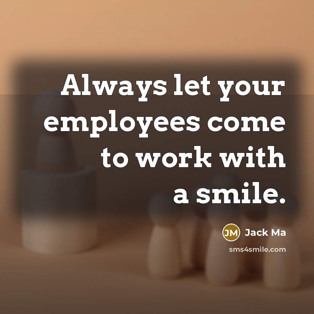 “Always let your employees come to work with a smile.…” quote by Jack Ma