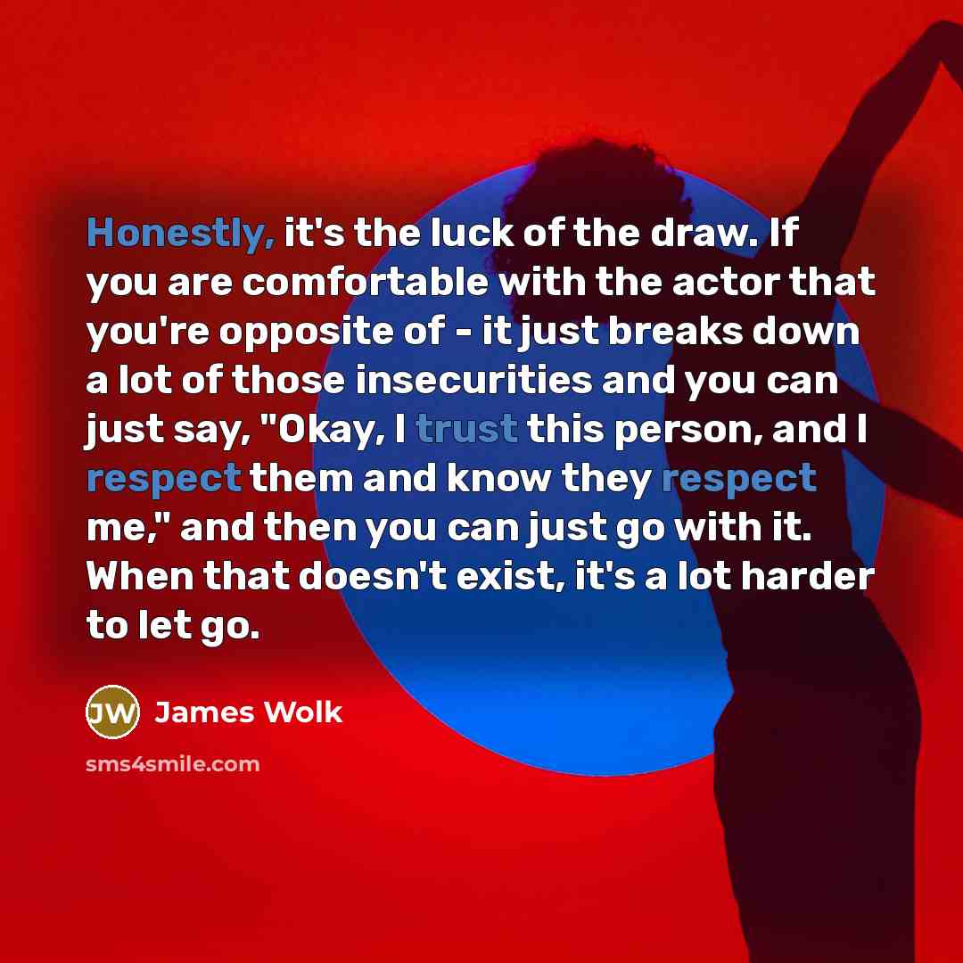 “Honestly, it's the luck of the draw. If you are…” quote by James Wolk