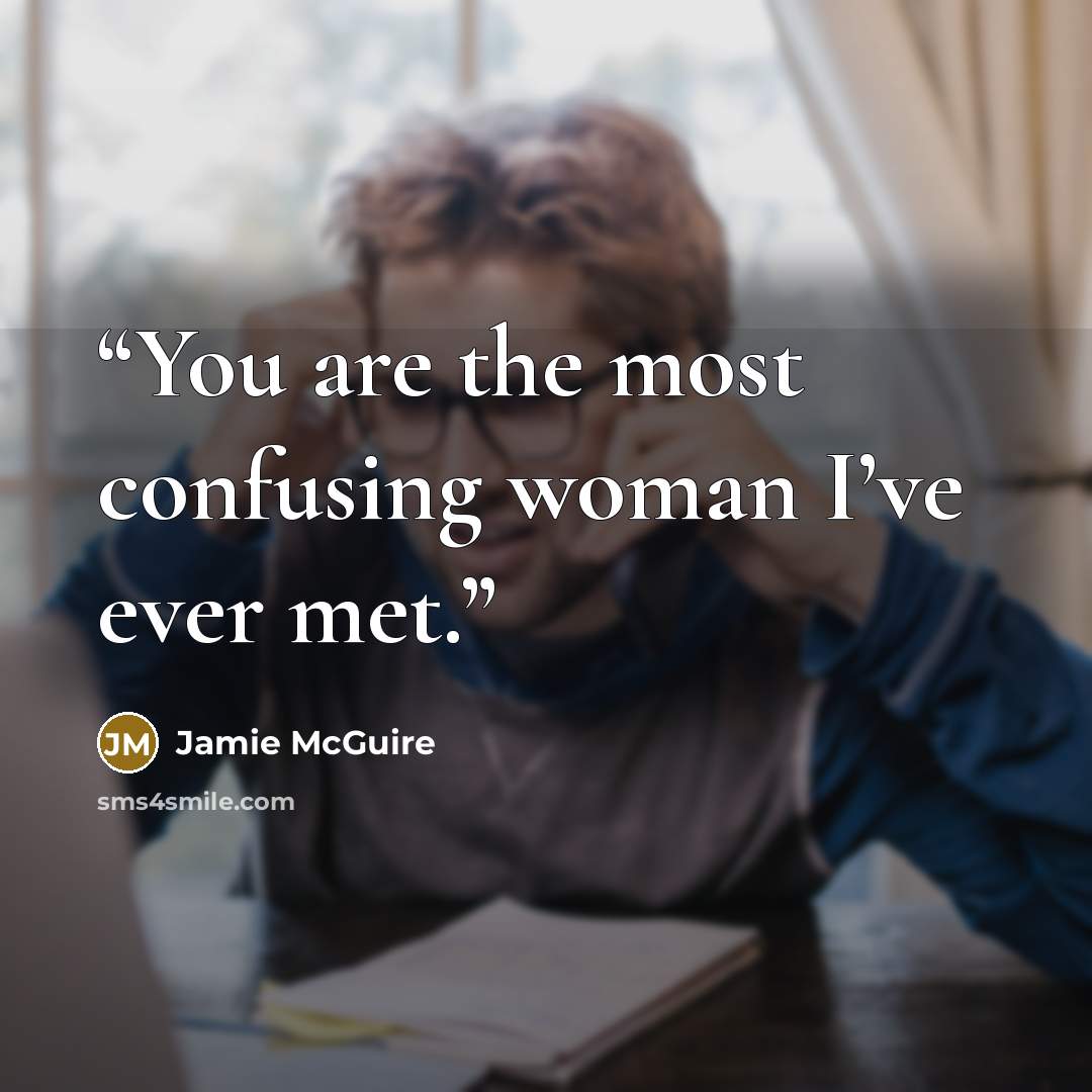 “You are the most confusing woman I’ve ever met.” quote by Jamie McGuire