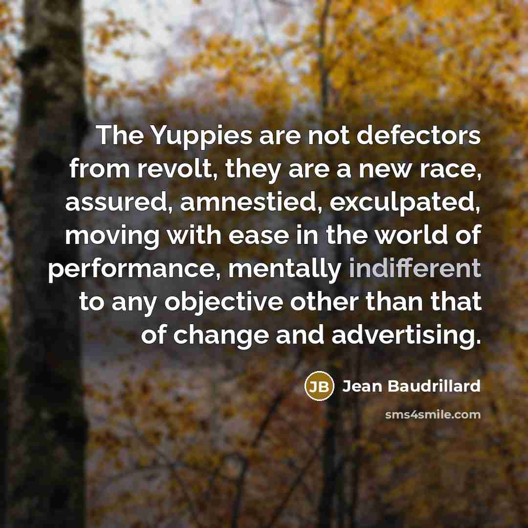 “The Yuppies are not defectors from revolt, they are a…” quote by Jean Baudrillard