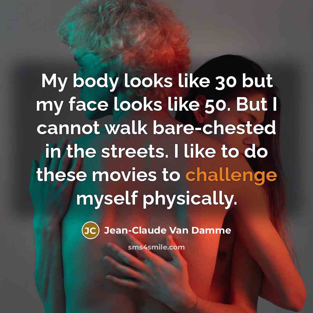 “My body looks like 30 but my face looks like…” quote by Jean-Claude Van Damme