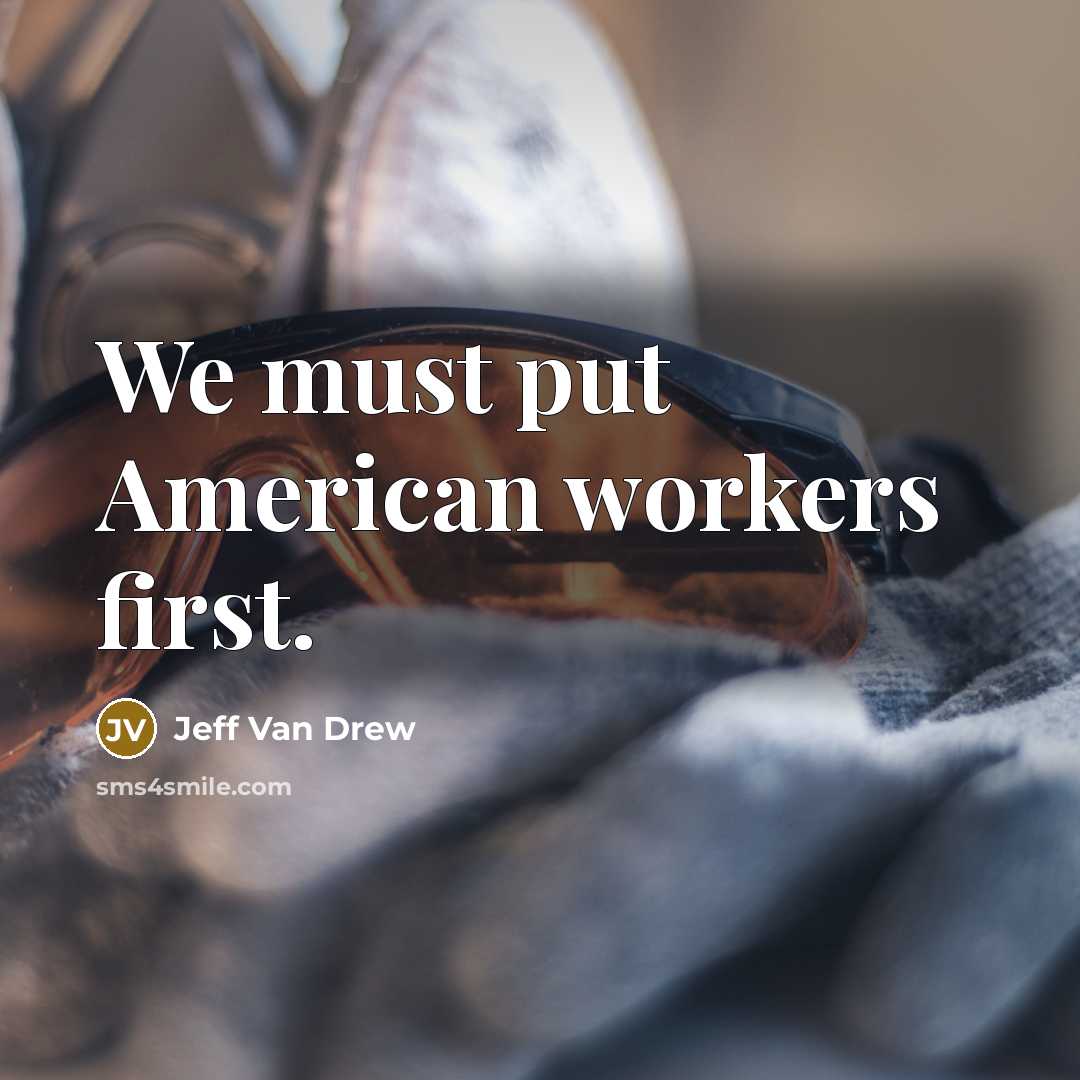 “We must put American workers first.…” quote by Jeff Van Drew