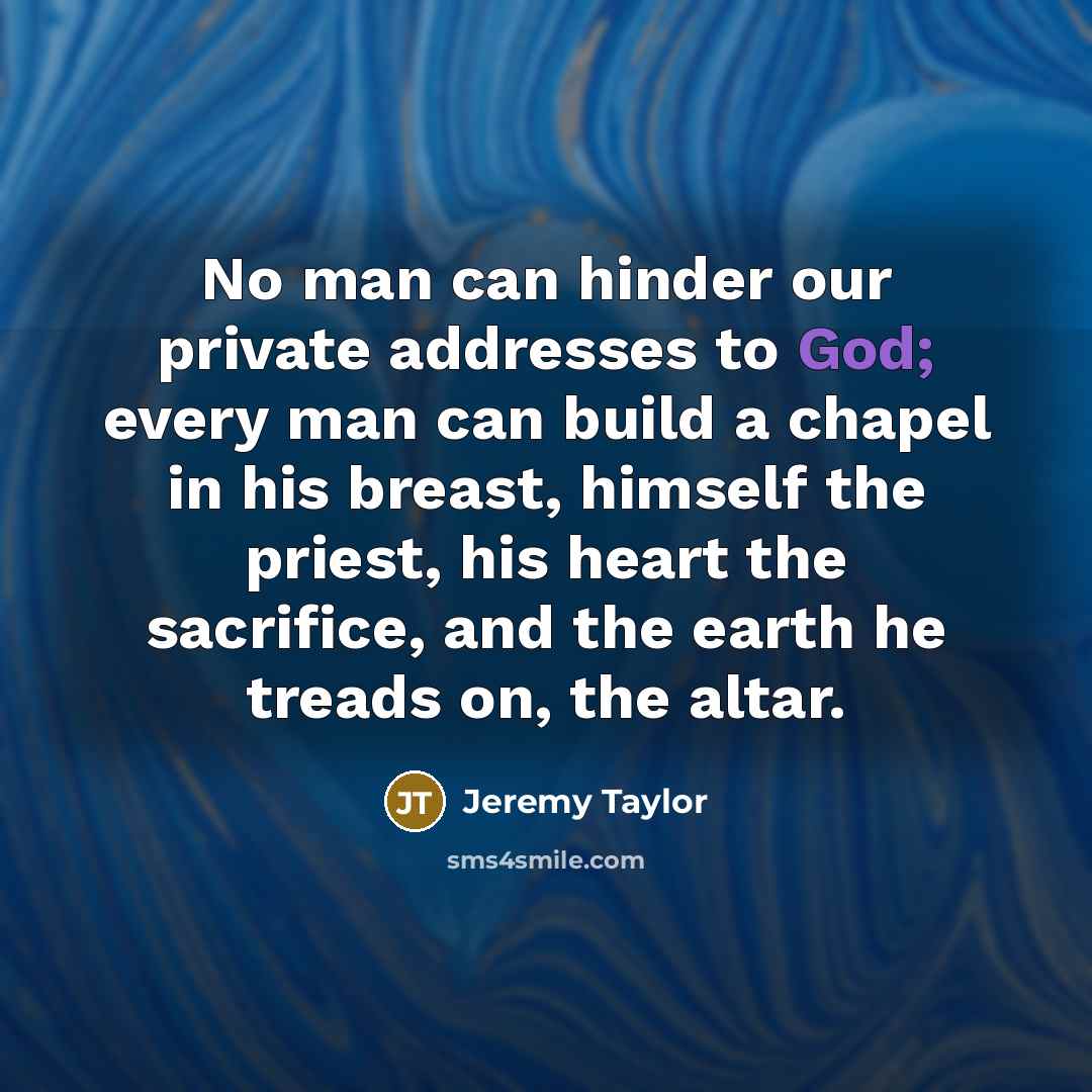 “No man can hinder our private addresses to God; every…” quote by Jeremy Taylor