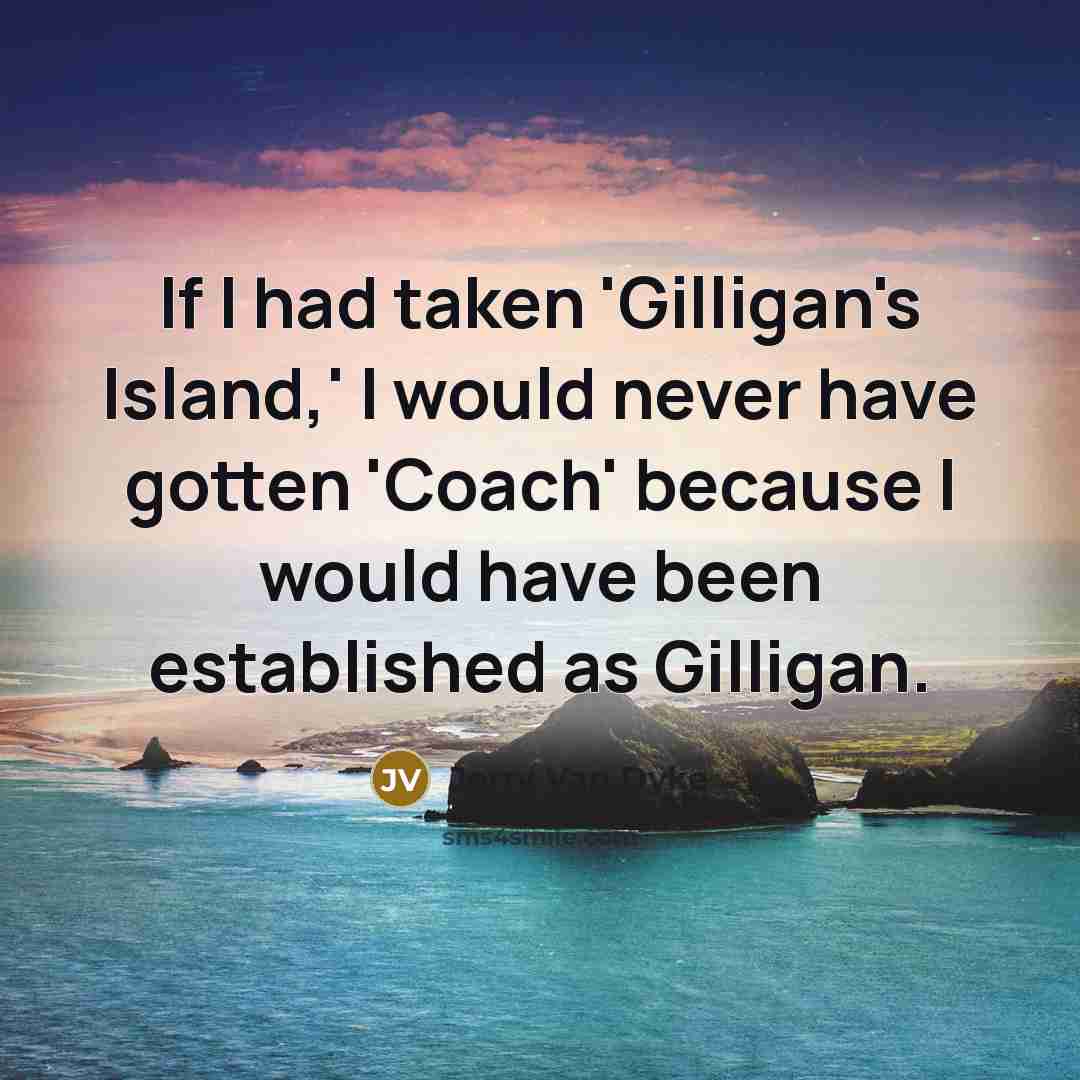 “If I had taken 'Gilligan's Island,' I would never have…” quote by Jerry Van Dyke