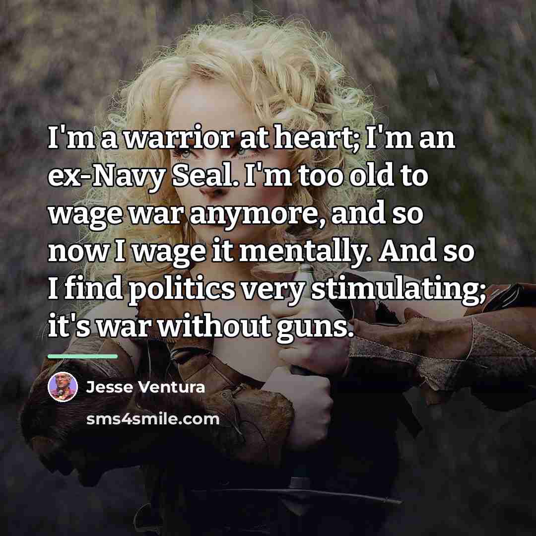 “I'm a warrior at heart; I'm an ex-Navy Seal. I'm…” quote by Jesse Ventura